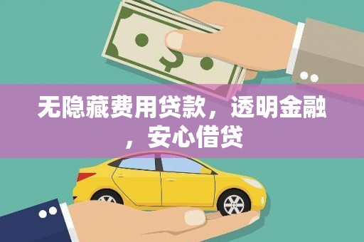 三湾无隐藏费用贷款，透明金融，安心借贷