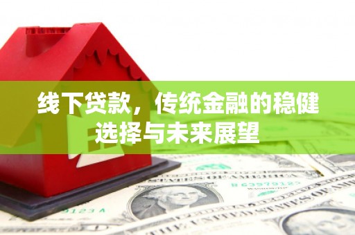 三湾线下贷款，传统金融的稳健选择与未来展望