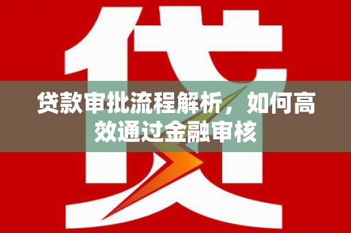 三湾贷款审批流程解析，如何高效通过金融审核
