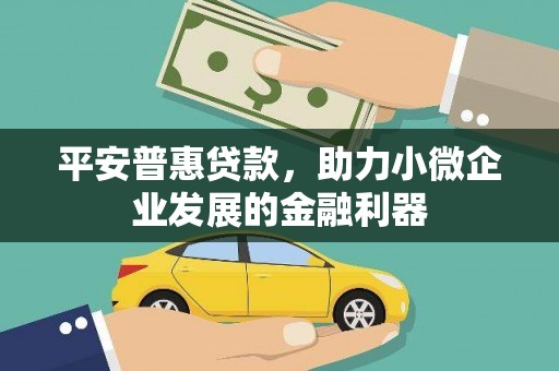 三湾平安普惠贷款，助力小微企业发展的金融利器