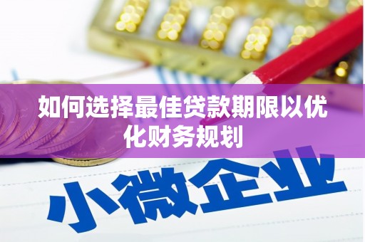 三湾如何选择最佳贷款期限以优化财务规划