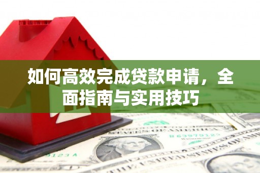三湾如何高效完成贷款申请，全面指南与实用技巧