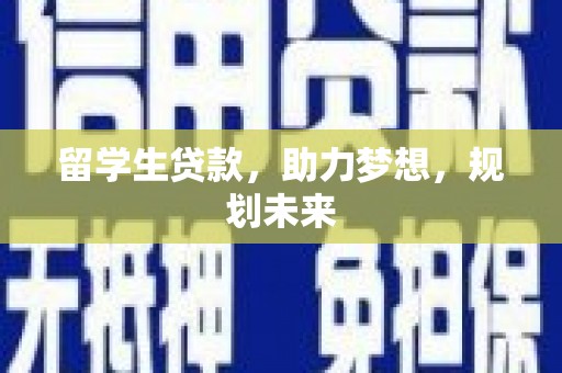 三湾留学生贷款，助力梦想，规划未来