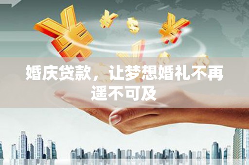 三湾婚庆贷款，让梦想婚礼不再遥不可及