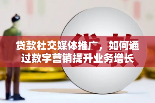 三湾贷款社交媒体推广，如何通过数字营销提升业务增长