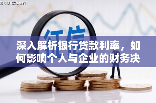 三湾深入解析银行贷款利率，如何影响个人与企业的财务决策