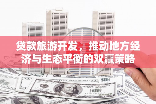三湾贷款旅游开发，推动地方经济与生态平衡的双赢策略