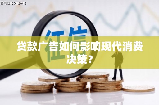 三湾贷款广告如何影响现代消费决策？