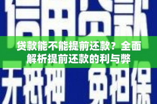 三湾贷款能不能提前还款？全面解析提前还款的利与弊