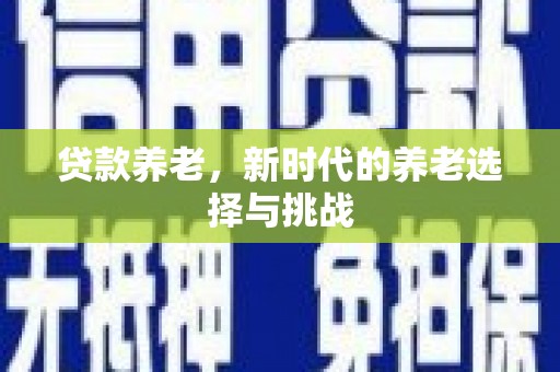 三湾贷款养老，新时代的养老选择与挑战
