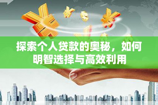 三湾探索个人贷款的奥秘，如何明智选择与高效利用