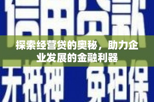 三湾探索经营贷的奥秘，助力企业发展的金融利器
