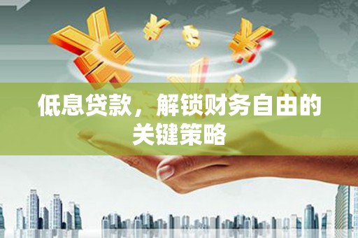 三湾低息贷款，解锁财务自由的关键策略