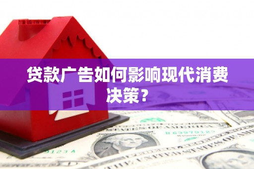 三湾贷款广告如何影响现代消费决策？