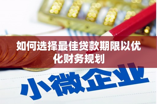 三湾如何选择最佳贷款期限以优化财务规划