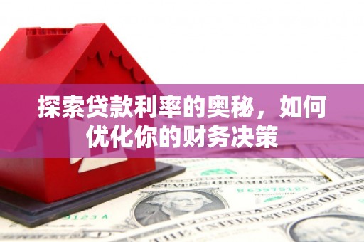 三湾探索贷款利率的奥秘，如何优化你的财务决策