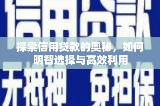 三湾探索信用贷款的奥秘，如何明智选择与高效利用