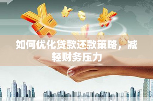 三湾如何优化贷款还款策略，减轻财务压力