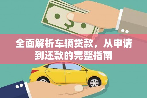 三湾全面解析车辆贷款，从申请到还款的完整指南