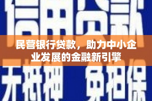 三湾民营银行贷款，助力中小企业发展的金融新引擎