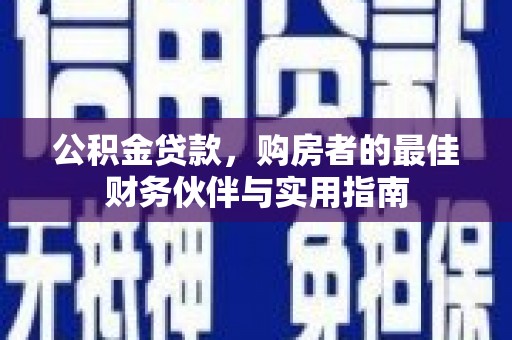 三湾公积金贷款，购房者的最佳财务伙伴与实用指南