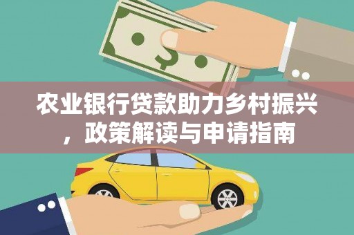 三湾农业银行贷款助力乡村振兴，政策解读与申请指南