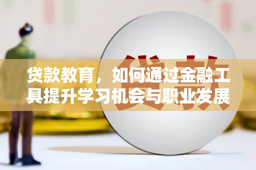三湾贷款教育，如何通过金融工具提升学习机会与职业发展