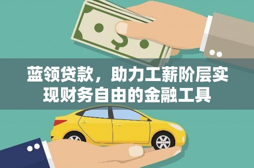 三湾蓝领贷款，助力工薪阶层实现财务自由的金融工具