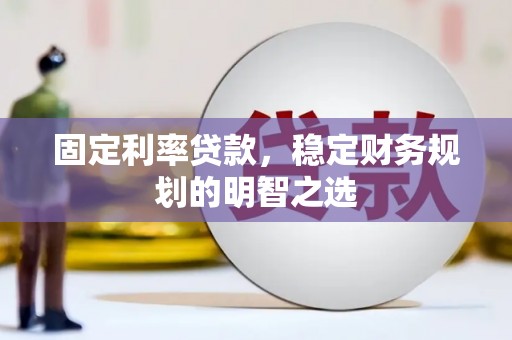 三湾固定利率贷款，稳定财务规划的明智之选