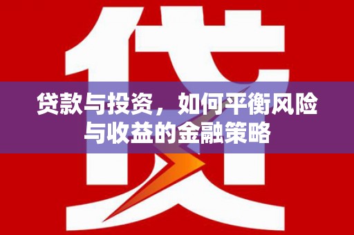 三湾贷款与投资，如何平衡风险与收益的金融策略