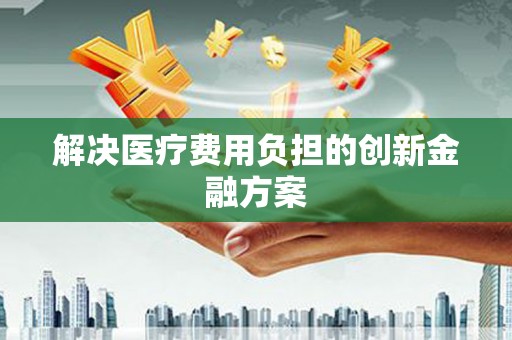 三湾解决医疗费用负担的创新金融方案
