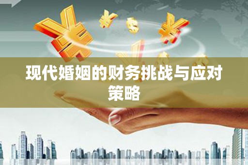三湾现代婚姻的财务挑战与应对策略