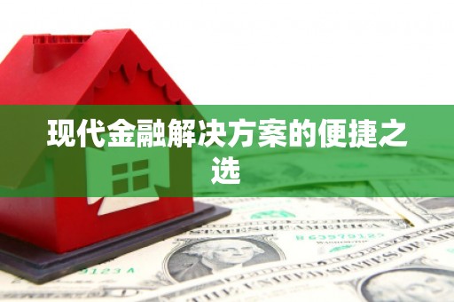 三湾现代金融解决方案的便捷之选