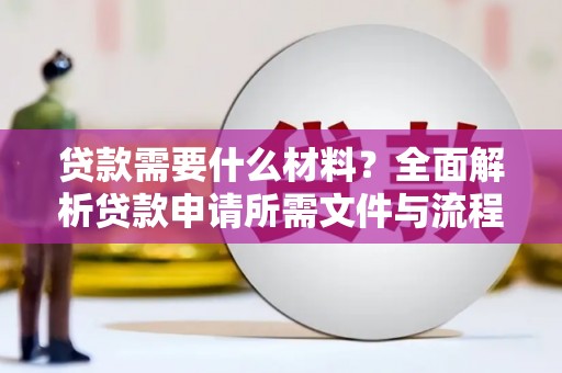 三湾贷款需要什么材料？全面解析贷款申请所需文件与流程