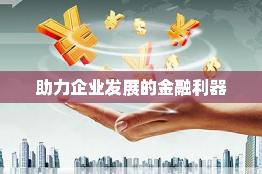 三湾助力企业发展的金融利器