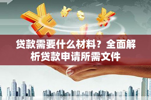 三湾贷款需要什么材料？全面解析贷款申请所需文件