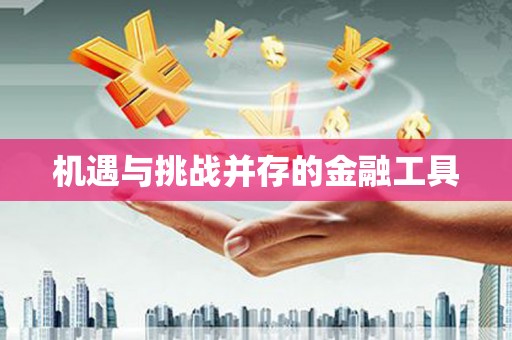 三湾机遇与挑战并存的金融工具