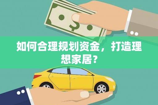 三湾如何合理规划资金，打造理想家居？