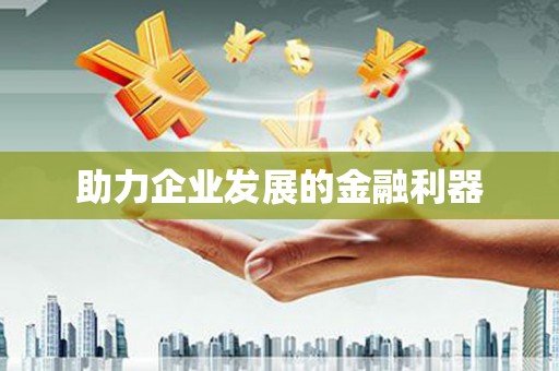 三湾助力企业发展的金融利器