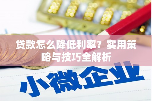 三湾贷款怎么降低利率？实用策略与技巧全解析